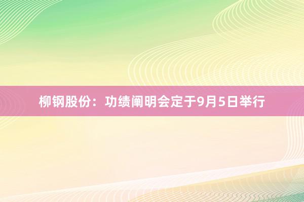 柳钢股份：功绩阐明会定于9月5日举行