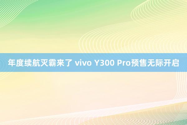 年度续航灭霸来了 vivo Y300 Pro预售无际开启