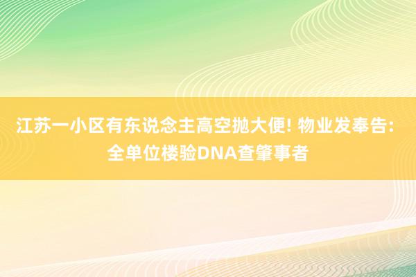 江苏一小区有东说念主高空抛大便! 物业发奉告: 全单位楼验DNA查肇事者