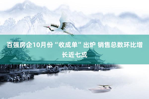 百强房企10月份“收成单”出炉 销售总数环比增长近七成